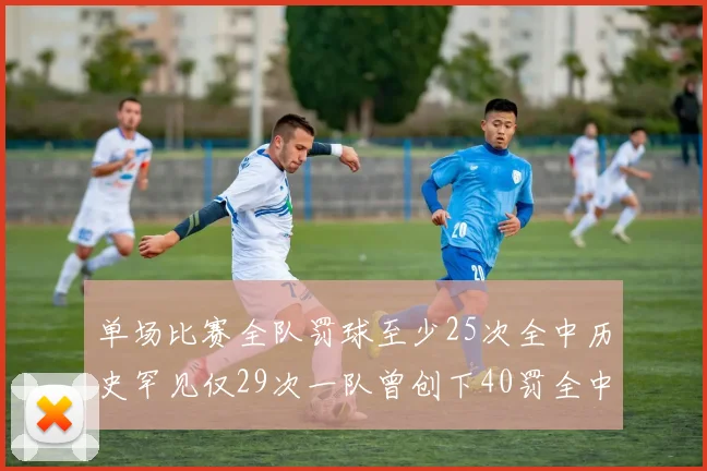 单场比赛全队罚球至少25次全中历史罕见仅29次一队曾创下40罚全中的纪录