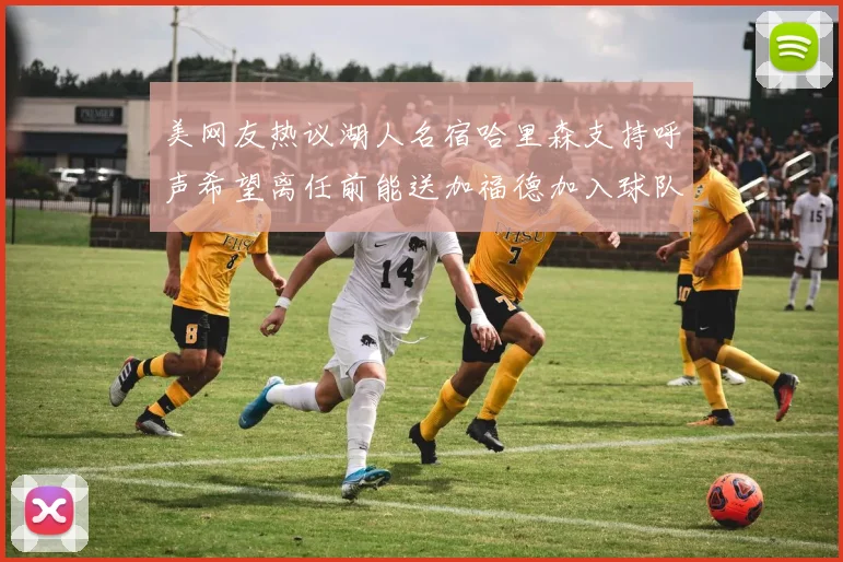 美网友热议湖人名宿哈里森支持呼声希望离任前能送加福德加入球队