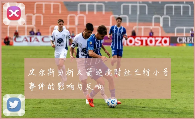 皮尔斯分析火箭逆境时杜兰特小号事件的影响与反响