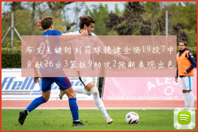 布克关键时刻罚球稳健全场19投7中贡献26分3篮板9助攻2抢断表现出色