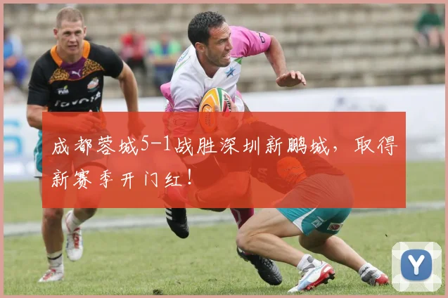 成都蓉城5-1战胜深圳新鹏城，取得新赛季开门红！